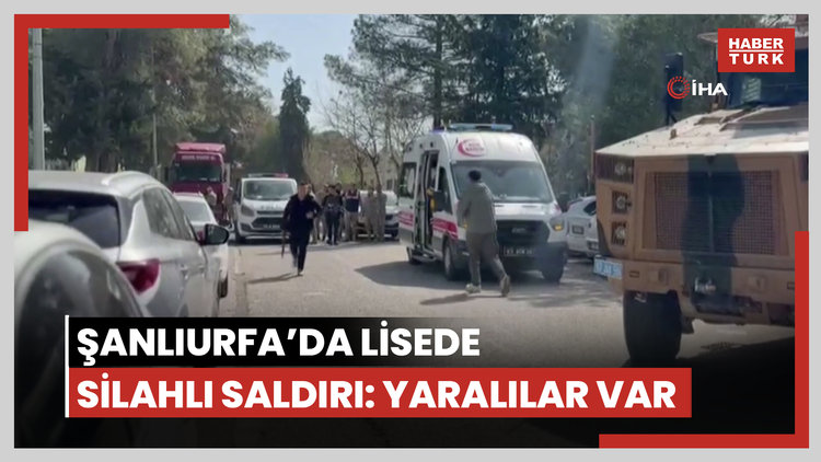 Şanlıurfa'da lisede silahlı saldırı: Yaralılar var