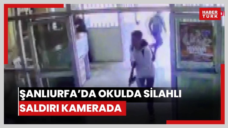 Şanlıurfa'da okula girip rastgele ateş açtı; o anlar güvenlik kamerasında