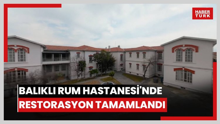 Balıklı Rum Hastanesi'nde restorasyon tamamlandı