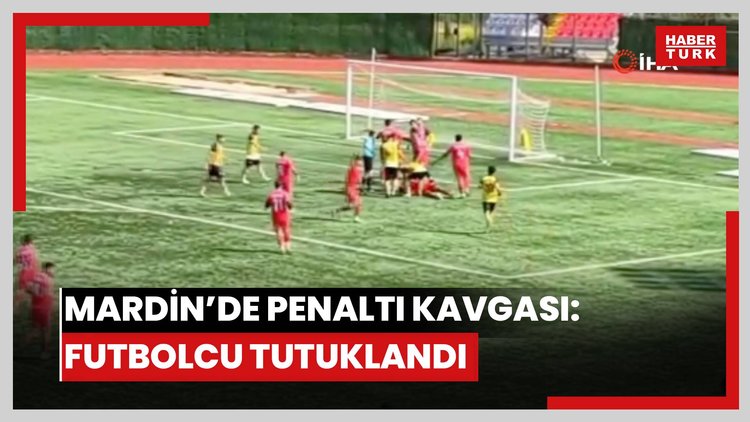 Mardin'de penaltı sonrası çıkan kavgada futbolcu tutuklandı