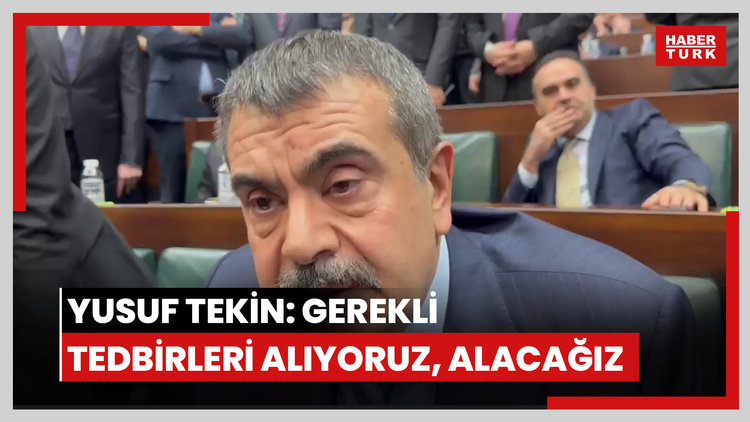 Yusuf Tekin: Gerekli tedbirleri alıyoruz, alacağız