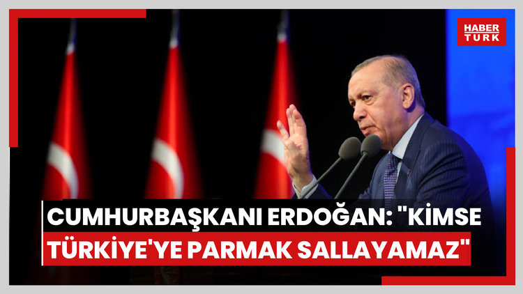 Cumhurbaşkanı Erdoğan: "Kimse Türkiye'ye parmak sallayamaz"