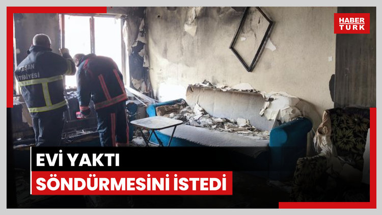 Evi ateşe verdi, babasına telefon açıp söndürmesini istedi