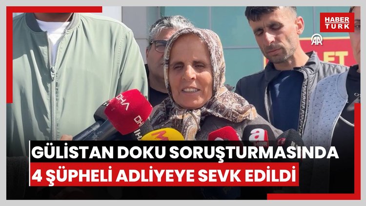 Gülistan Doku soruşturmasında gözaltına alınan 13 şüpheliden 4ü adliyeye sevk edildi