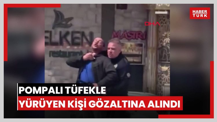 Pompalı tüfekle yürüyen kişi gözaltına alındı