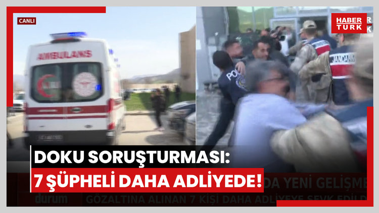 Doku soruşturması: 7 şüpheli daha adliyede!