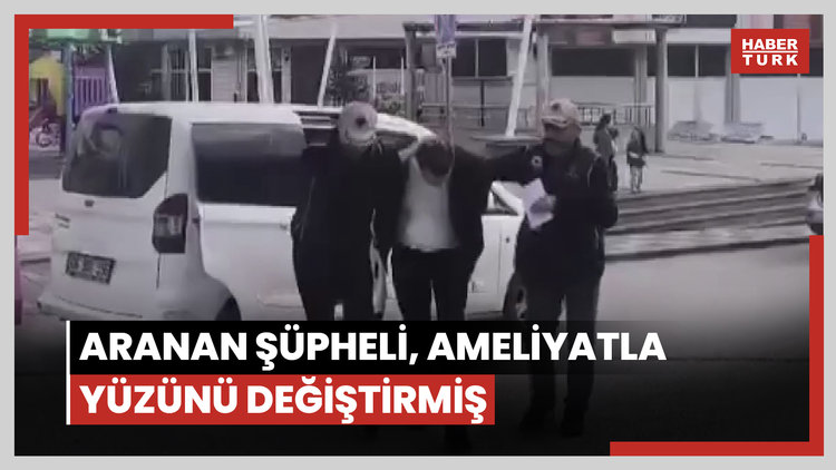 Cinayette azmettirmekten aranan şüpheli, ameliyatla yüzünü değiştirmiş