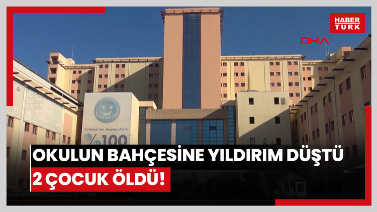 Okulun bahçesine yıldırım düştü 2 çocuk öldü!