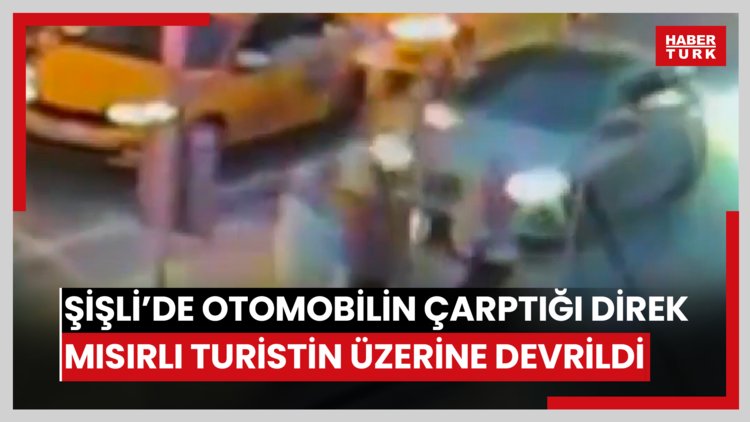 Şişli'de otomobilin çarptığı direk Mısırlı turistin üzerine devrildi; beyin kanaması geçirdi / Görüntü düzenleyerek yeniden
