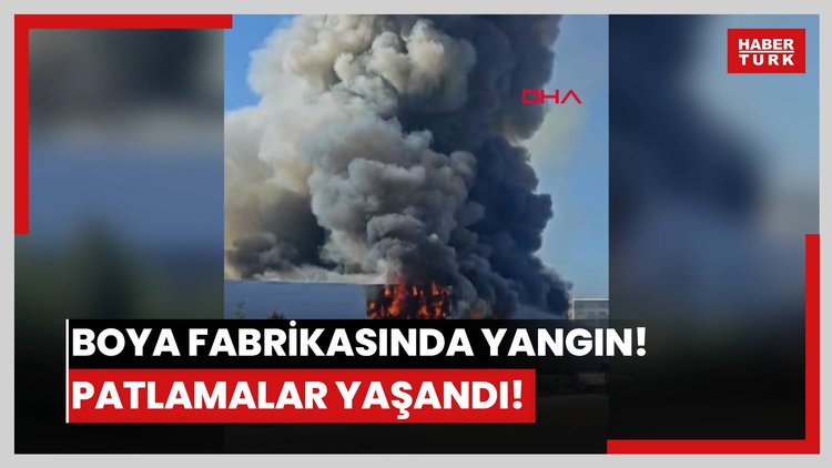 Boya fabrikasında yangın! Patlamalar yaşandı!