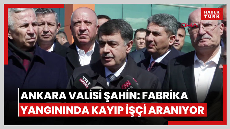 Ankara Valisi Şahin: Boya fabrikasındaki yangında kayıp 1 işçi için arama çalışmaları başlatıldı