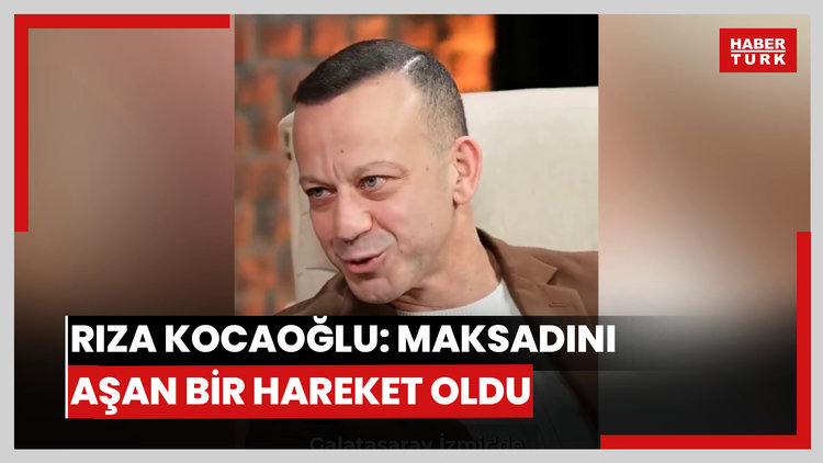 Rıza Kocaoğlu: Maksadını aşan bir hareket oldu