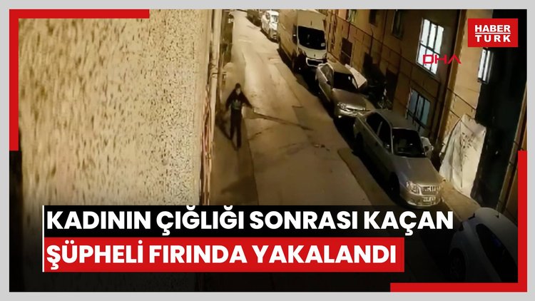Kadının çığlığı sonrası kaçan şüpheli fırında yakalandı