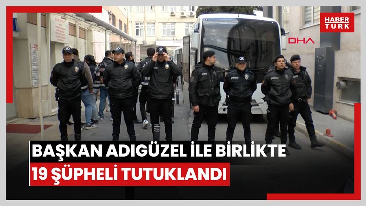 Başkan Adıgüzel ile birlikte 19 şüpheli tutuklandı