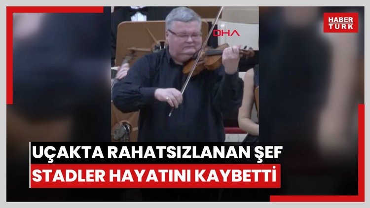 Uçakta rahatsızlanan Rus Orkestra şefi Stadler hayatını kaybetti