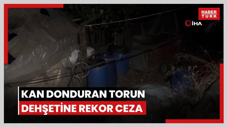 Kan donduran torun dehşetine rekor ceza