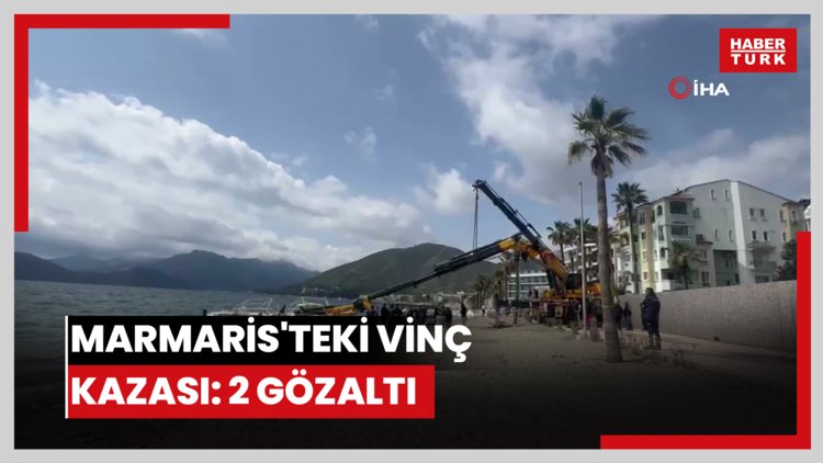 Marmaris'teki vinç kazası: 2 gözaltı