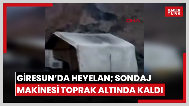 Giresun'da heyelan; sondaj makinesi toprak altında kaldı