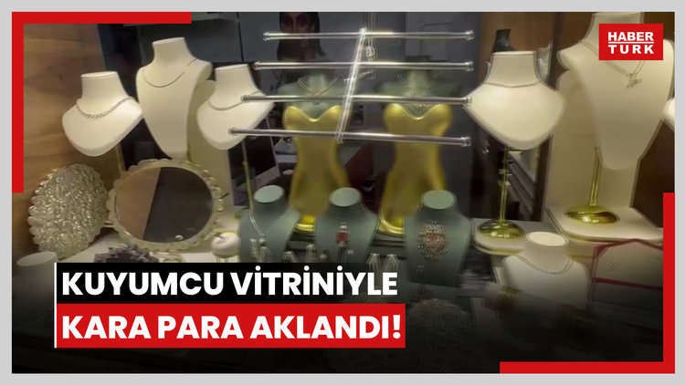 Kuyumcu vitriniyle kara para aklandı!