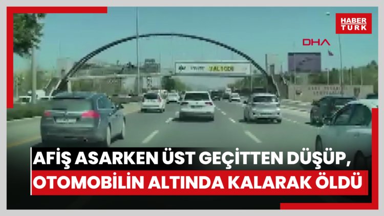 Afiş asarken üst geçitten düşüp, otomobilin altında kalarak öldü