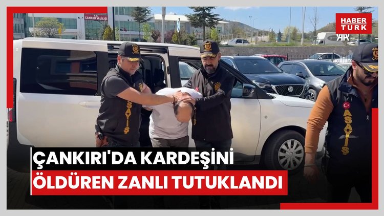 Çankırı'da kardeşini öldüren zanlı tutuklandı