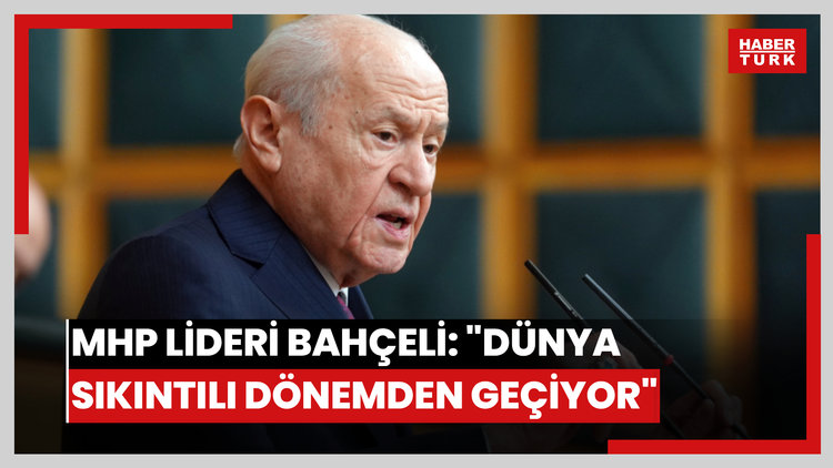 MHP lideri Bahçeli: "Dünya sıkıntılı dönemden geçiyor"