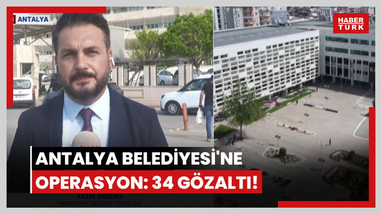 Antalya Belediyesi'ne operasyon: 34 gözaltı!