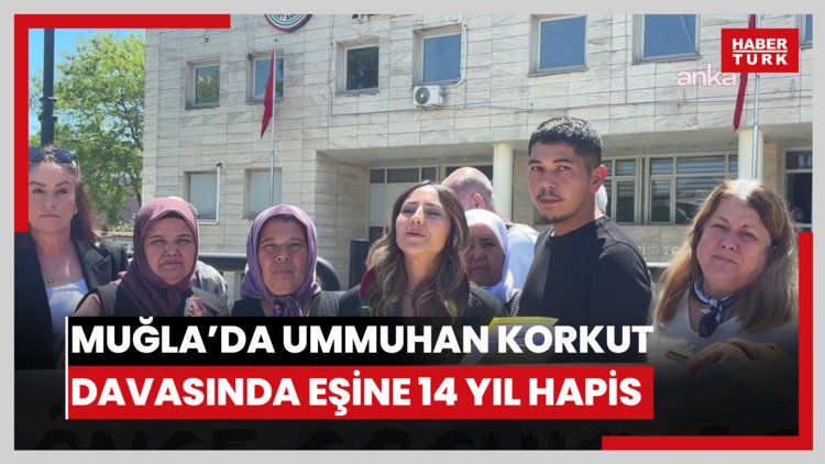 Muğla'da Ummuhan Korkut'un ölümüne ilişkin görülen davada eşi Yunus Korkut'a 14 yıl hapis