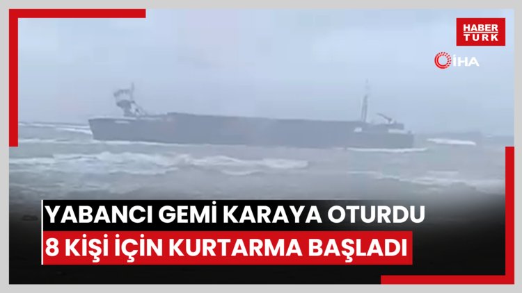 Yabancı bandıralı gemi karaya oturdu: 8 mürettebat için kurtarma çalışması başlatıldı