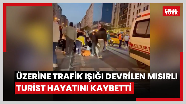 Şişli'de kazada üzerine trafik ışığı devrilen Mısırlı turist hayatını kaybetti