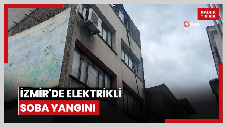 İzmir'de elektrikli soba yangını: 1,5 yaşındaki çocuk hayatını kaybetti