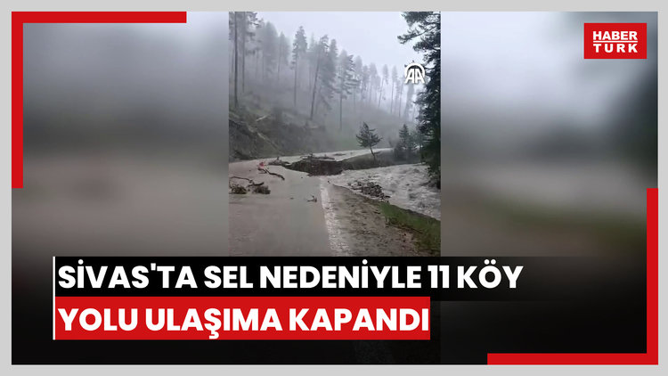 Sivas'ta sel nedeniyle 11 köy yolu ulaşıma kapandı