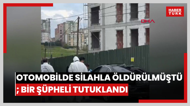 Beylikdüzü'nde otomobilde silahla vurulmuş halde ölü bulunmuştu; bir şüpheli tutuklandı