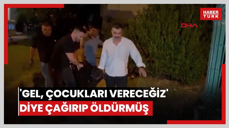 'Gel, çocukları vereceğiz' diye çağırıp öldürmüş
