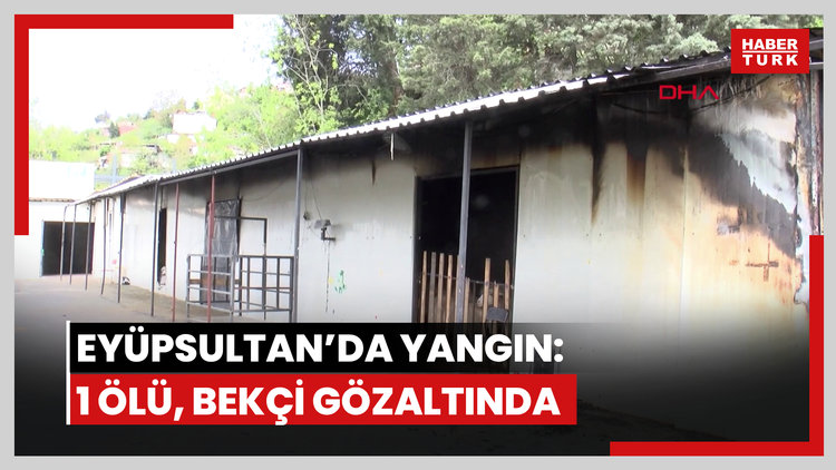 Eyüpsultan'da kurban satış merkezinde çıkan yangında 1 kişi öldü; bekçi gözaltına alındı