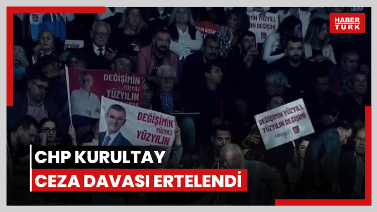 CHP kurultay ceza davası ertelendi