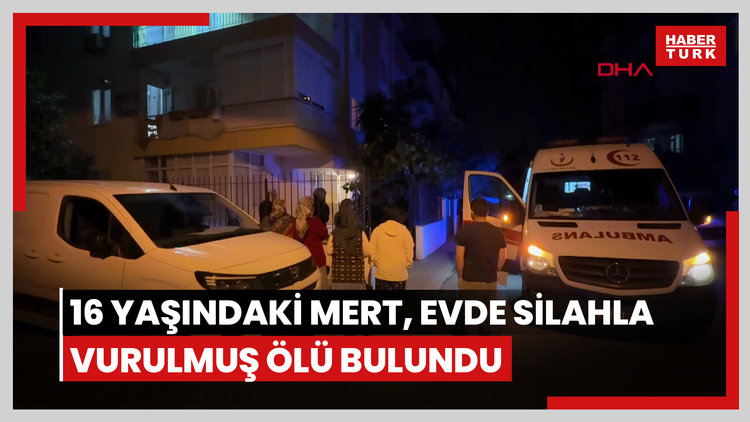 16 yaşındaki Mert, evde silahla vurulmuş ölü bulundu