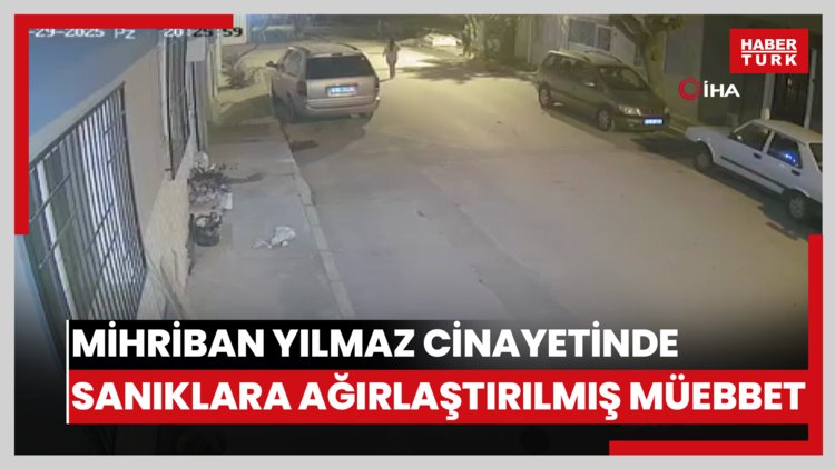 Canice katledilen Mihriban Yılmaz'ın katili ve suç ortaklarına ağırlaştırılmış müebbet talebi