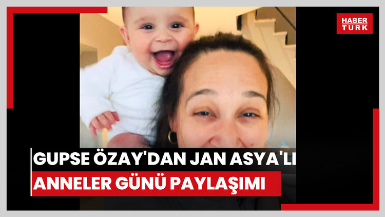 Gupse Özay'dan Jan Asya'lı Anneler Günü paylaşımı