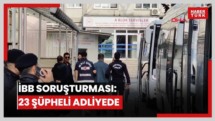 İBB soruşturması: 23 şüpheli adliyede