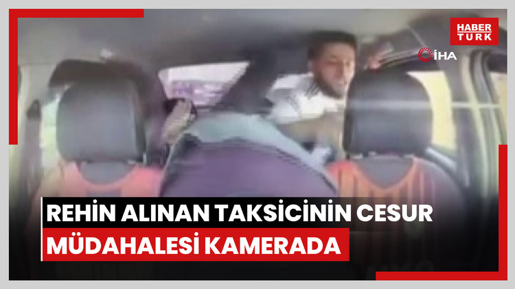 Rehin alınan taksicinin cesur müdahalesi kamerada