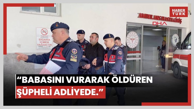 Babasını 8 kez tabancayla ateş ederek öldüren şüpheli adliyede