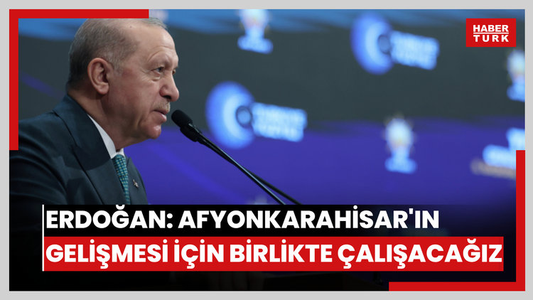 Cumhurbaşkanı Erdoğan: Afyonkarahisar'ın gelişmesi için birlikte çalışacağız