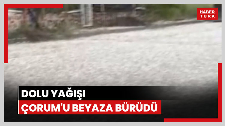Dolu yağışı Çorum'u beyaza bürüdü