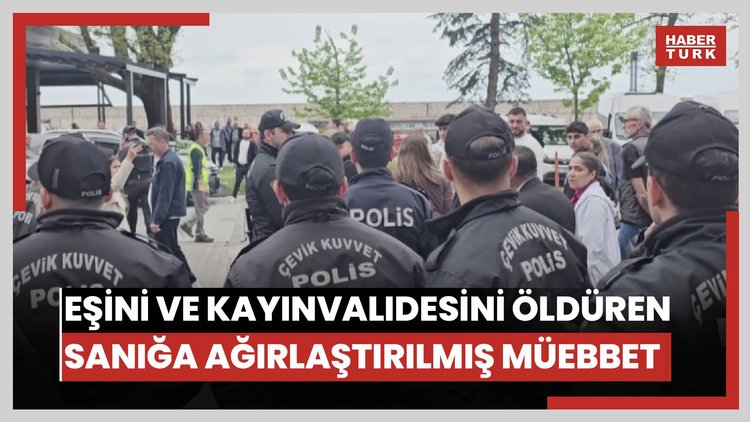 Eşini ve kayınvalidesini öldüren sanığa 2 kez ağırlaştırılmış müebbet