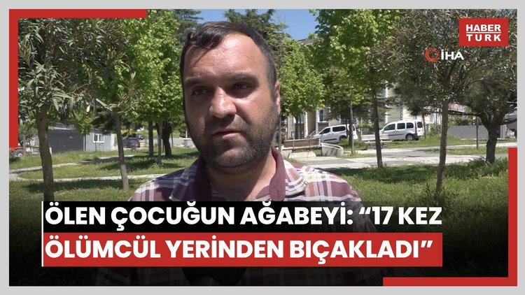 Büyükçekmece'de bıçaklanarak hayatını kaybeden çocuğun ağabeyi konuştu: "Ölümcül yerlerine 17 bıçak darbesi vuruyor"