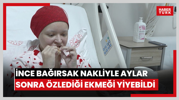 İnce bağırsak nakliyle aylar sonra çok özlediği ekmeği yiyebildi