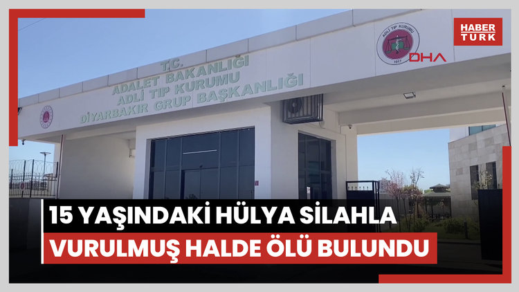 Diyarbakır'da 15 yaşındaki Hülya silahla vurulmuş halde ölü bulundu