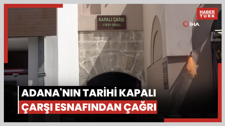 Adana'nın tarihi Kapalı Çarşı esnafından çağrı