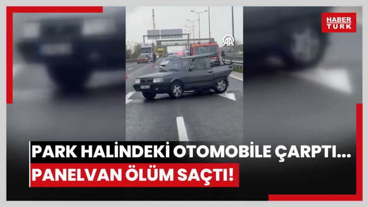 Park halindeki otomobile çarptı... Panelvan ölüm saçtı!